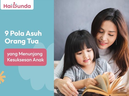 9 Pola Asuh Orang Tua yang Menunjang Kesuksesan Anak