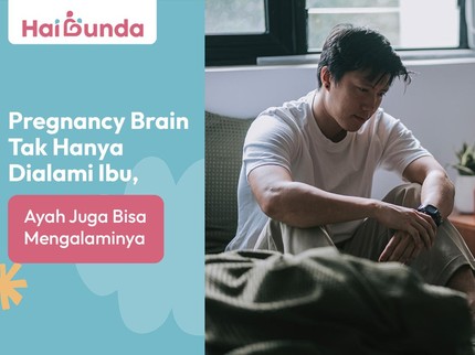 Pregnancy Brain Tak Hanya Dialami Ibu, Ayah Juga Bisa Mengalaminya