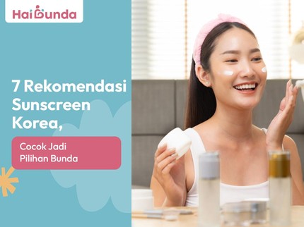 7 Rekomendasi Sunscreen Korea, Cocok Jadi Pilihan Bunda