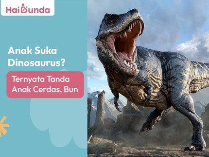 Anak Suka Dinosaurus? Ternyata Tanda Anak Cerdas, Bun