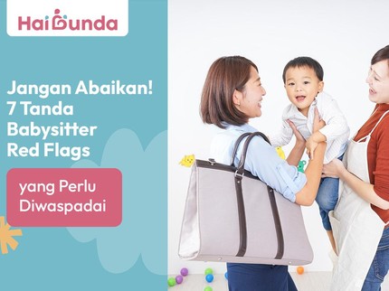 Jangan Abaikan! 7 Tanda Babysitter Red Flags yang Perlu Diwaspadai