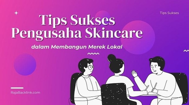 Tips Sukses Pengusaha Skincare Indonesia Dalam Membangun Merek Lokal