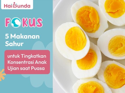 5 Makanan Sahur untuk Tingkatkan Konsentrasi Anak Ujian saat Puasa