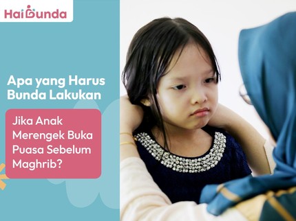 Apa yang Harus Bunda Lakukan Jika Anak Merengek Buka Puasa Sebelum Maghrib?