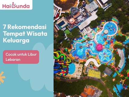 7 Rekomendasi Tempat Wisata Keluarga, Cocok untuk Libur Lebaran