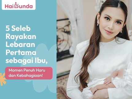 5 Seleb Rayakan Lebaran Pertama sebagai Ibu, Momen Penuh Haru dan Kebahagiaan!