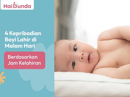 4 Kepribadian Bayi Lahir di Malam Hari Berdasarkan Jam Kelahiran