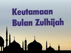 Keutamaan Bulan Zulhijah, 10 Hari Pertama Waktu Paling Agung