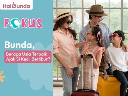 Bunda, Berapa Usia Terbaik Ajak Si Kecil Berlibur?