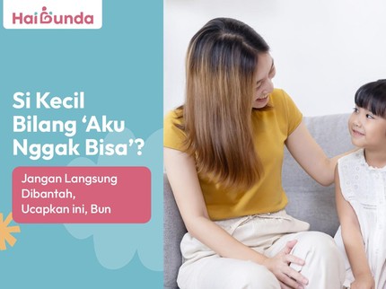 Ketika Si Kecil Bilang 'Aku Nggak Bisa', Ucapkan ini Bun
