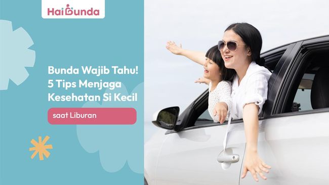 Bunda Wajib Tahu! 5 Tips Menjaga Kesehatan Si Kecil saat Liburan