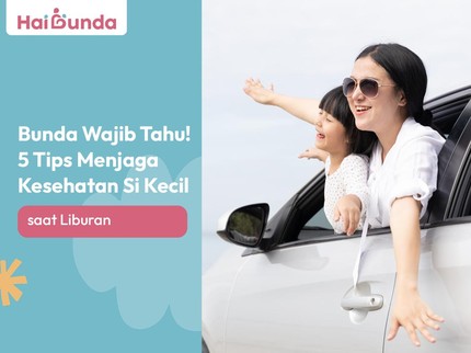 Bunda Wajib Tahu! 5 Tips Menjaga Kesehatan Si Kecil saat Liburan