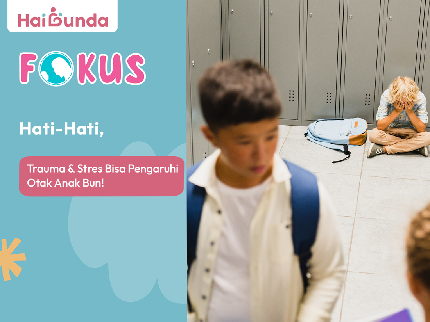 Hati-Hati, Trauma & Stres Bisa Pengaruhi Otak Anak Bun!
