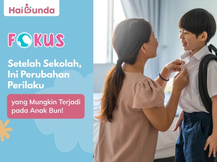 Setelah Sekolah, Ini Perubahan Perilaku yang Mungkin Terjadi pada Anak Bun!