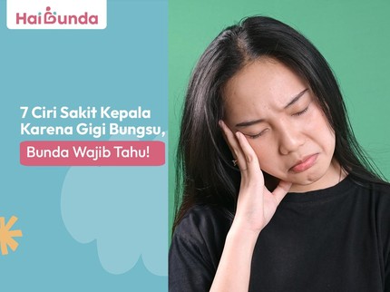 7 Ciri Sakit Kepala Karena Gigi Bungsu, Bunda Wajib Tahu!