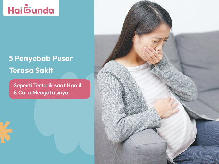5 Penyebab Pusar Terasa Sakit Seperti Tertarik saat Hamil & Cara Mengatasinya