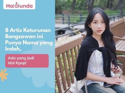 8 Artis Keturunan Bangsawan ini Punya Nama yang Indah, Ada yang Jadi Idol Kpop!