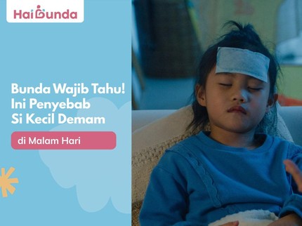 Bunda Wajib Tahu! Ini Penyebab Si Kecil Demam di Malam Hari