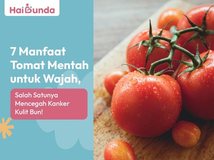7 Manfaat Tomat Mentah untuk Wajah, Salah Satunya Mencegah Kanker Kulit Bun!