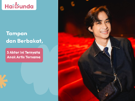 Tampan dan Berbakat, 5 Aktor Ini Ternyata Anak Artis Ternama