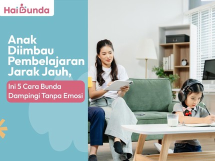 Anak Diimbau Pembelajaran Jarak Jauh, Ini 5 Cara Bunda Dampingi Tanpa Emosi