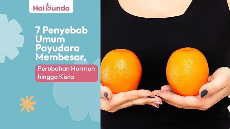 7 Penyebab Umum Payudara Membesar, Perubahan Hormon hingga Kista