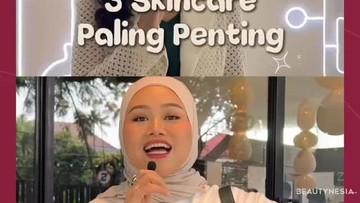 3 Skincare Paling Penting Menurut Beauty Influencer