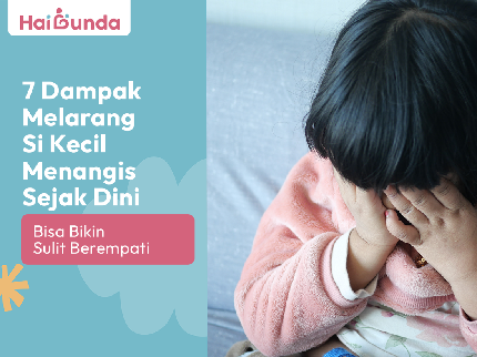 7 Dampak Melarang Si Kecil Menangis Sejak Dini, Bisa Bikin Sulit Berempati