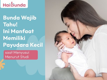 Bunda Wajib Tahu! Ini Manfaat Memiliki Payudara Kecil saat Menyusui Menurut Studi