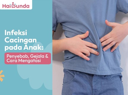 Infeksi Cacingan pada Anak: Penyebab, Gejala & Cara Mengatasi