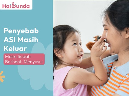 Penyebab ASI Masih Keluar Meski Sudah Berhenti Menyusui