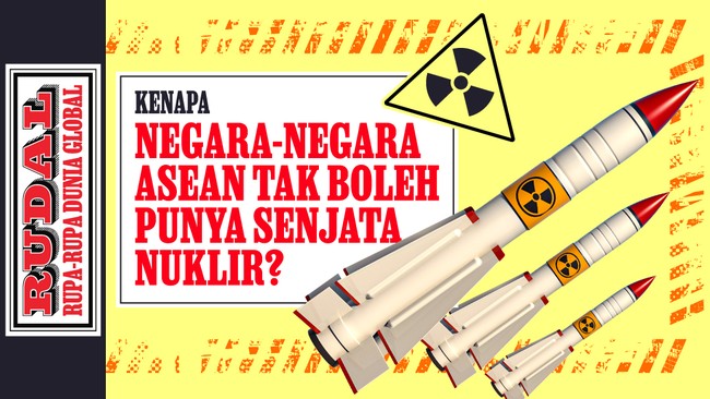RUDAL: Kenapa Negara-Negara ASEAN Tak Boleh Punya Senjata Nuklir?