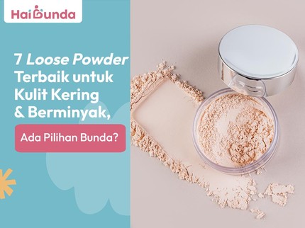 7 Loose Powder Terbaik untuk Kulit Kering & Berminyak, Ada Pilihan Bunda?