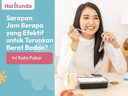 Sarapan Jam Berapa yang Efektif untuk Turunkan Berat Badan? Ini Kata Pakar