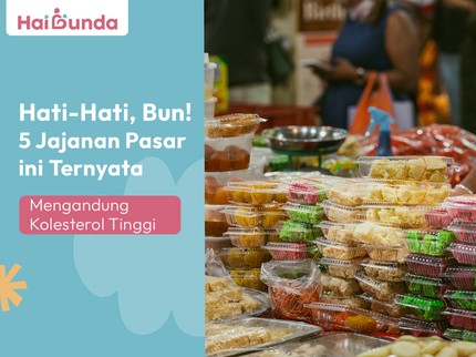 Hati-Hati, Bun! 5 Jajanan Pasar ini Ternyata Mengandung Kolesterol Tinggi