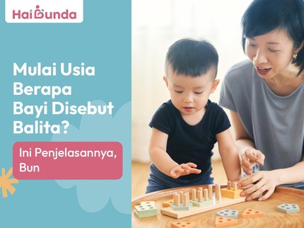 Mulai Usia Berapa Bayi Disebut Balita? Ini Penjelasannya, Bun