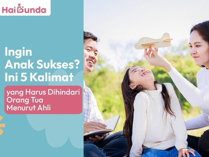 Ingin Anak Sukses? Ini 5 Kalimat yang Harus Dihindari Orang Tua Menurut Ahli