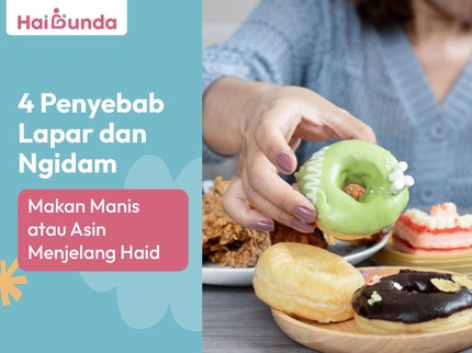 4 Penyebab Lapar dan Ngidam Makan Manis atau Asin Menjelang Haid