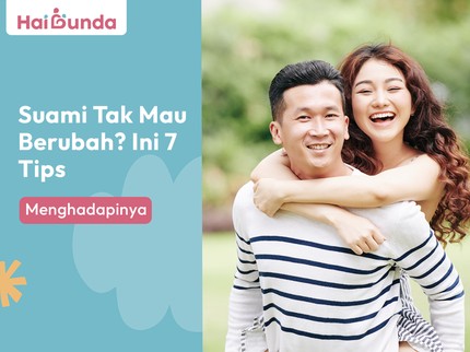 Suami Tak Mau Berubah? Ini 7 Tips Menghadapinya