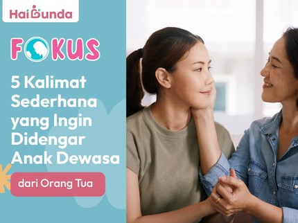 5 Kalimat Sederhana yang Ingin Didengar Anak Dewasa dari Orang Tua