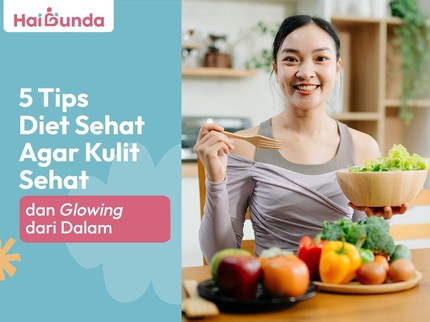 5 Tips Diet Sehat Agar Kulit Sehat dan Glowing dari Dalam