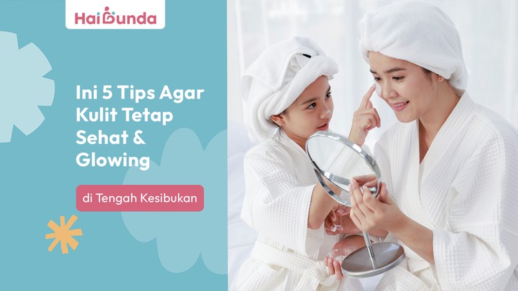 Ini 5 Tips Agar Kulit Tetap Sehat & Glowing di Tengah Kesibukan