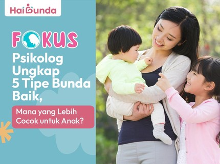Psikolog Ungkap 5 Tipe Bunda Baik, Mana yang Lebih Cocok untuk Anak?