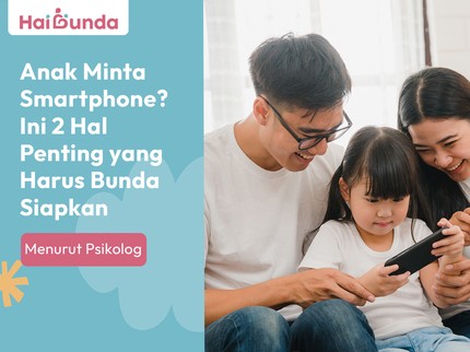 Anak Minta Smartphone? Ini 2 Hal Penting yang Harus Bunda Siapkan Menurut Psikolog