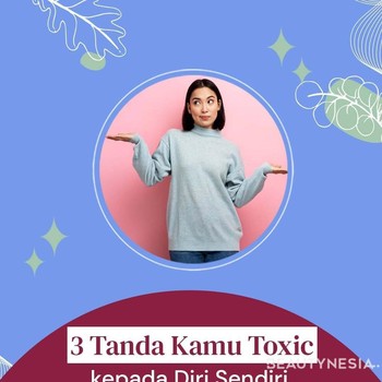 Tanda Kamu Toxic Pada Diri Sendiri