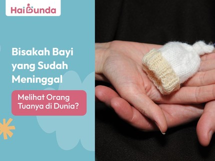 Bisakah Bayi yang Sudah Meninggal Melihat Orang Tuanya di Dunia?