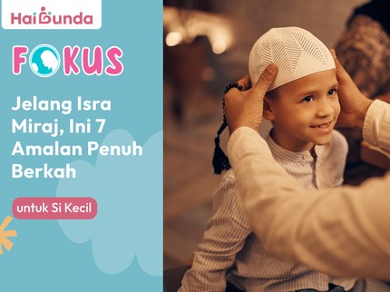 Jelang Isra Miraj, Ini 7 Amalan Penuh Berkah untuk Si Kecil