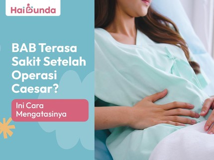 BAB Terasa Sakit Setelah Operasi Caesar? Ini Cara Mengatasinya