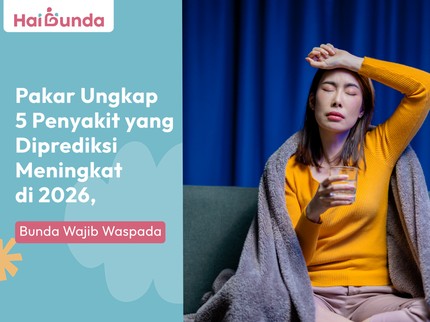 Pakar Ungkap 5 Penyakit yang Diprediksi Meningkat di 2026, Bunda Wajib Waspada