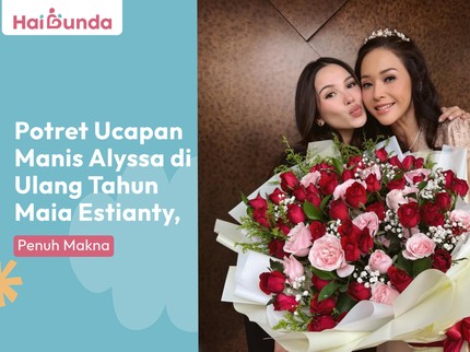 Potret Ucapan Manis Alyssa di Ulang Tahun Maia Estianty, Penuh Makna